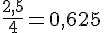 \frac{2{,}5}{4}=0{,}625