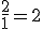 \frac{2}{1}=2