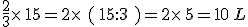 \frac{2}{3}\times  \,15=2\times  \,\,(\,15:3\,\,)=2\times  \,5=10\,L