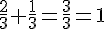 \frac{2}{3}+\frac{1}{3}=\frac{3}{3}=1