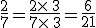 \frac{2}{7}=\frac{2\times   3}{7\times   3}=\frac{6}{21}