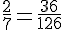 \frac{2}{7}=\frac{36}{126}