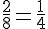 \frac{2}{8}=\frac{1}{4}