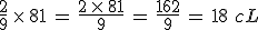 \frac{2}{9}\,\times  \,81\,=\,\frac{2\,\times  \,81}{9}\,=\,\frac{162}{9}\,=\,18\,\,cL