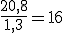 \frac{20,8}{1,3}=16