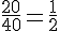 \frac{20}{40}=\frac{1}{2}