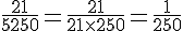 \frac{21}{5~250}=\frac{21}{21\times  250}=\frac{1}{250}