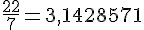 \frac{22}{7}=3{,}1428571