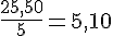 \frac{25{,}50}{5}=5{,}10