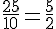 \frac{25}{10}=\frac{5}{2}