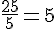 \frac{25}{5}=5