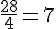 \frac{28}{4}=7