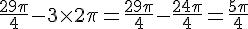 \frac{29\pi}{4} - 3\times  2\pi = \frac{29\pi}{4} - \frac{24\pi}{4} = \frac{5\pi}{4}