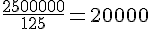 \frac{2~500~000}{125}=20~000