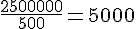 \frac{2~500~000}{500}=5~000