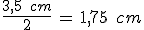 \frac{3%2C5\,\%2C\,cm}{2}\,=\,1%2C75\,\%2C\,cm