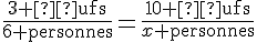 \frac{3\text{ œufs}}{6\text{ personnes}}=\frac{10\text{ œufs}}{x\text{ personnes}}