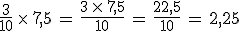 \frac{3}{10}\,\times  \,7%2C5\,=\,\frac{3\,\times  \,7%2C5}{10}\,=\,\frac{22%2C5}{10}\,=\,2%2C25