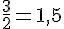 \frac{3}{2}=1,5