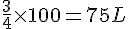 \frac{3}{4}\times  100=75~L