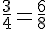 \frac{3}{4}=\frac{6}{8}