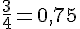 \frac{3}{4}=0{,}75