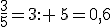 \frac{3}{5}=3: \,5=0,6