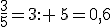 \frac{3}{5}=3:  5=0,6