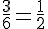 \frac{3}{6}=\frac{1}{2}