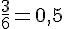\frac{3}{6}=0{,}5