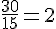 \frac{30}{15}=2