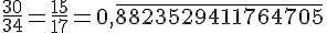 \frac{30}{34} = \frac{15}{17} = 0{,}\overline{8823529411764705}