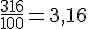 \frac{316}{100}=3{,}16