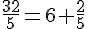 \frac{32}{5}=6+\frac{2}{5}