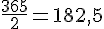 \frac{365}{2}=182{,}5