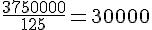\frac{3~750~000}{125}=30~000