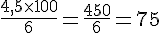 \frac{4{,}5\times  100}{6}=\frac{450}{6}=75