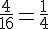 \frac{4}{16}=\frac{1}{4}