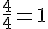 \frac{4}{4}=1