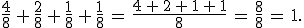 \frac{4}{8}\,%2B\,\frac{2}{8}\,%2B\,\frac{1}{8}\,%2B\,\frac{1}{8}\,=\,\frac{4\,%2B\,2\,%2B\,1\,%2B\,1}{8}\,=\,\frac{8}{8}\,=\,1.