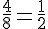 \frac{4}{8}=\frac{1}{2}