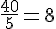 \frac{40}{5}=8