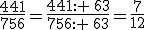 \frac{441}{756}=\frac{441: \,63}{756: \,63}=\frac{7}{12}