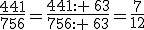 \frac{441}{756}=\frac{441:  63}{756:  63}=\frac{7}{12}