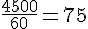 \frac{4500}{60} = 75
