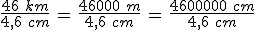 \frac{46\,\,km}{4%2C6\,\,cm}\,=\,\frac{46000\,\,m}{4%2C6\,\,cm}\,=\,\frac{4600000\,\,cm}{4%2C6\,\,cm}