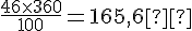 \frac{46\times  360}{100}=165{,}6°