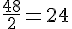 \frac{48}{2}=24