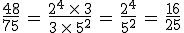 \frac{48}{75}\,=\,\frac{2^4\,\times  \,3}{3\,\times  \,5^2}\,=\,\frac{2^4}{5^2}\,=\,\frac{16}{25}