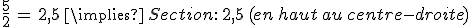 \frac{5}{2}\,=\,2%2C5\,\implies\,Section%3A\,2%2C5\,(en\,haut\,au\,centre-droite)